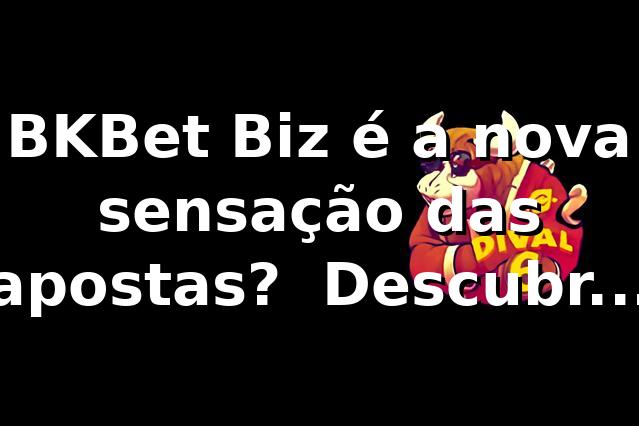 BKBet Biz é a nova sensação das apostas? 🎰 Descubri TUDO sobre a plataforma!